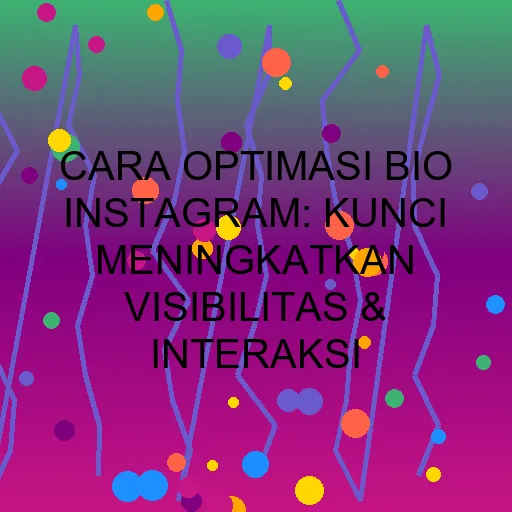 Cara Optimasi Bio Instagram: Kunci Meningkatkan Visibilitas & Interaksi