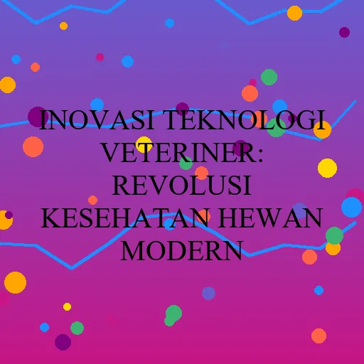 Inovasi Teknologi Veteriner: Revolusi Kesehatan Hewan Modern