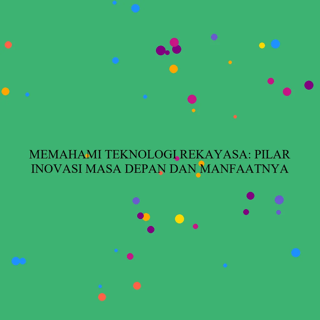 Memahami Teknologi Rekayasa: Pilar Inovasi Masa Depan dan Manfaatnya