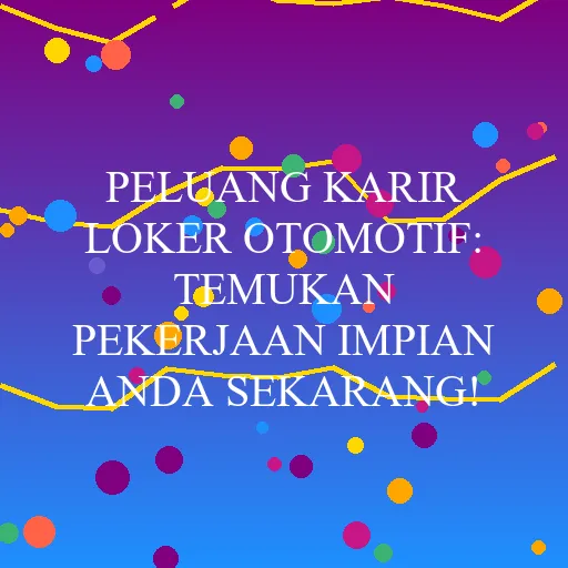 Peluang Karir Loker Otomotif: Temukan Pekerjaan Impian Anda Sekarang!