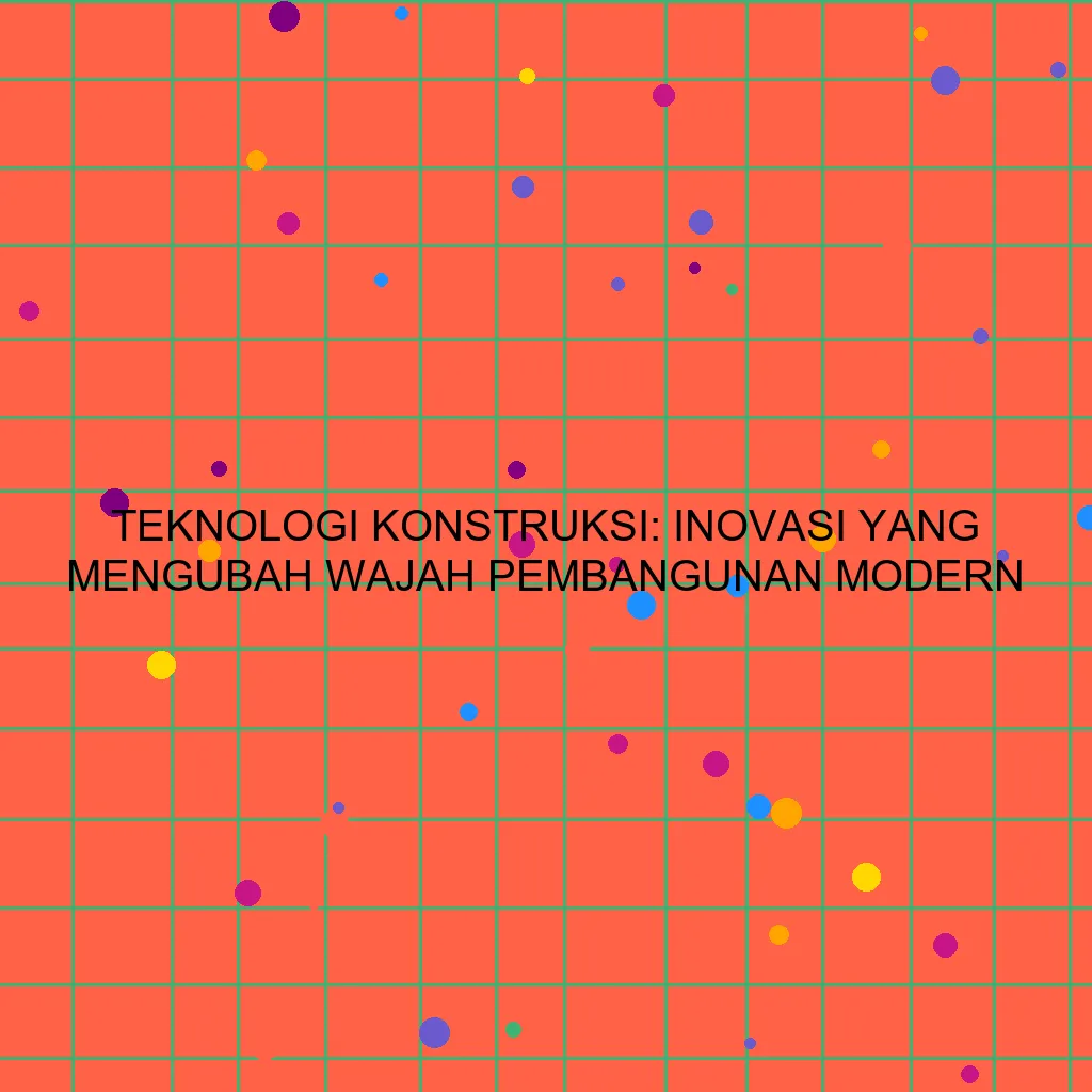 Teknologi Konstruksi: Inovasi yang Mengubah Wajah Pembangunan Modern