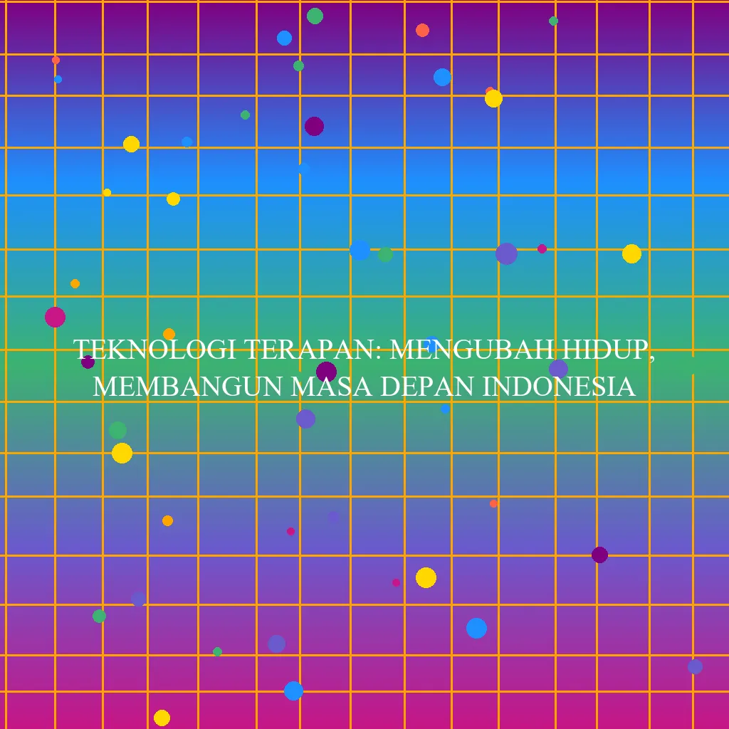 Teknologi Terapan: Mengubah Hidup, Membangun Masa Depan Indonesia