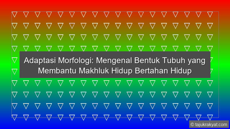 Adaptasi Morfologi: Mengenal Bentuk Tubuh yang Membantu Makhluk Hidup Bertahan Hidup