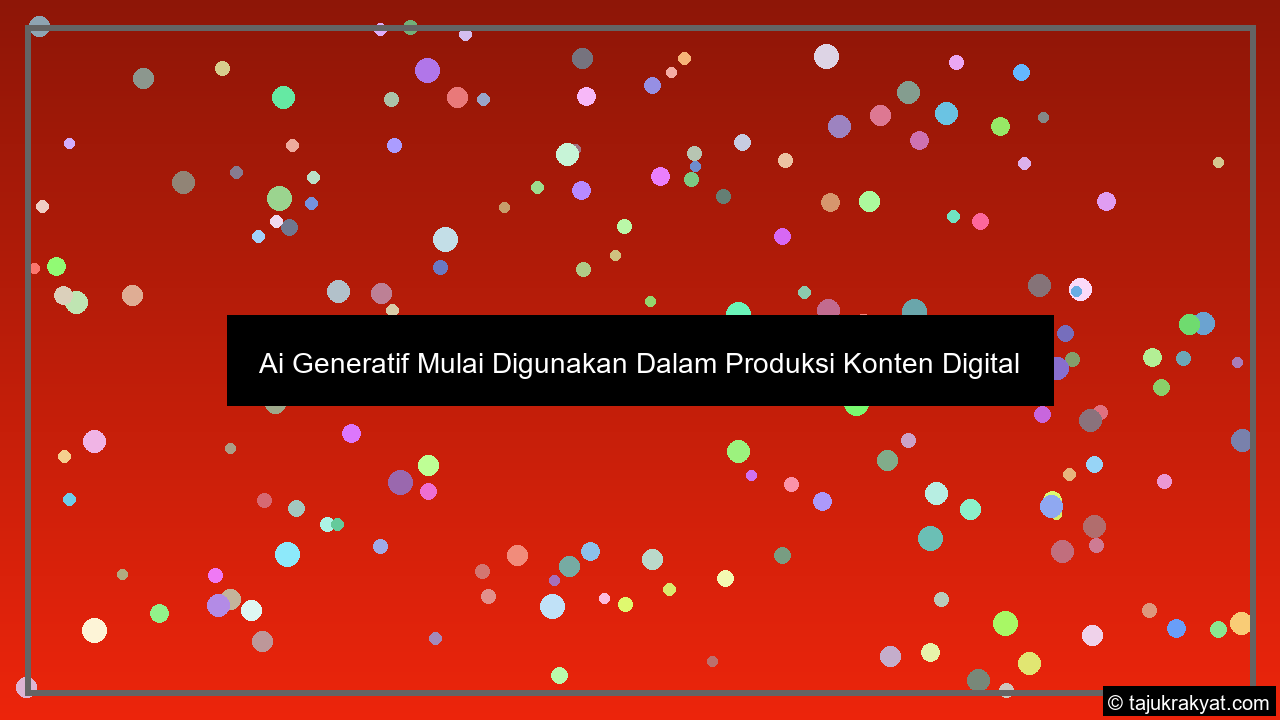 Ai Generatif Mulai Digunakan Dalam Produksi Konten Digital