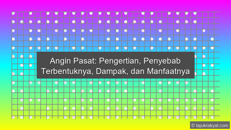 Angin Pasat: Pengertian, Penyebab Terbentuknya, Dampak, dan Manfaatnya