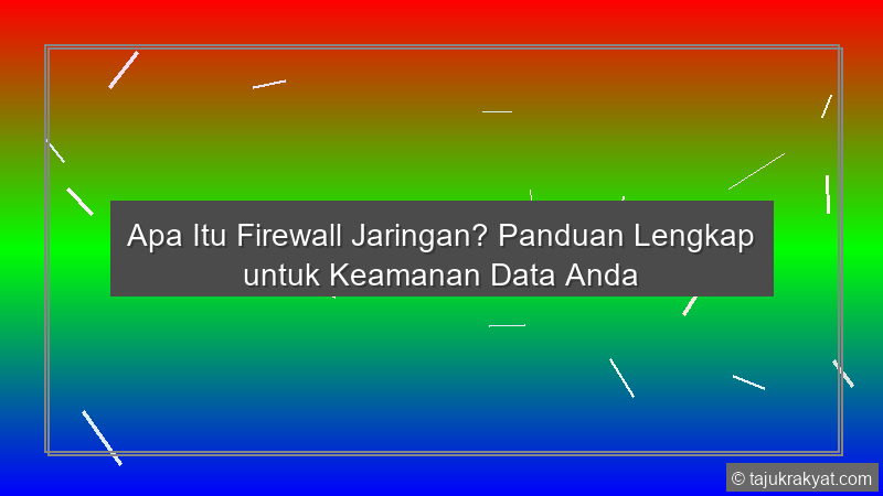 Apa Itu Firewall Jaringan? Panduan Lengkap untuk Keamanan Data Anda