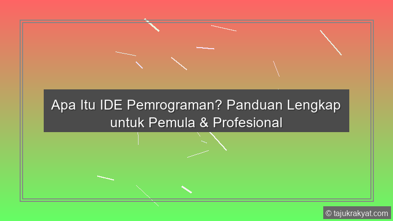Apa Itu IDE Pemrograman? Panduan Lengkap untuk Pemula & Profesional
