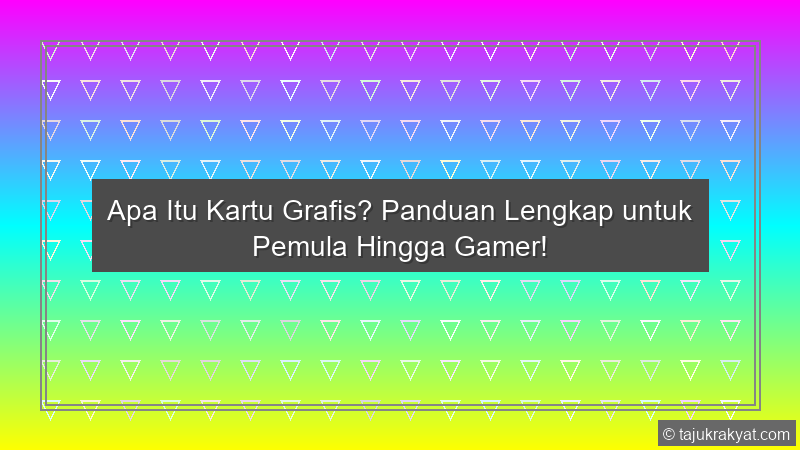 Apa Itu Kartu Grafis? Panduan Lengkap untuk Pemula Hingga Gamer!