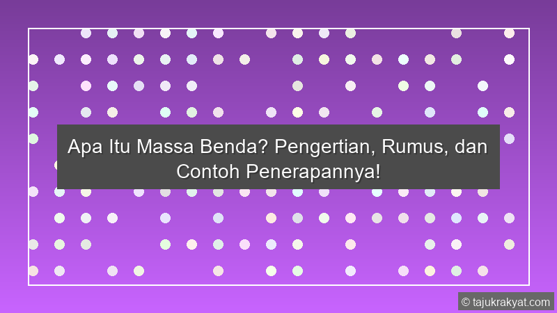Apa Itu Massa Benda? Pengertian, Rumus, dan Contoh Penerapannya!