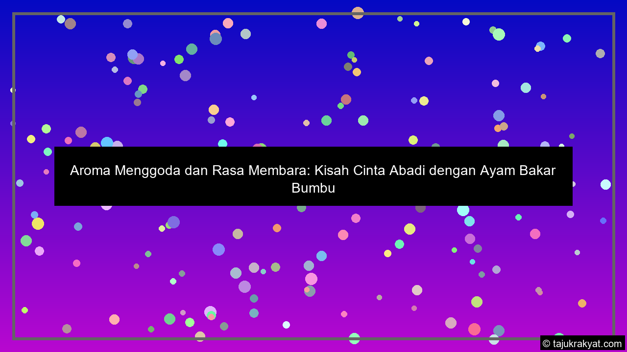 Aroma Menggoda dan Rasa Membara: Kisah Cinta Abadi dengan Ayam Bakar Bumbu