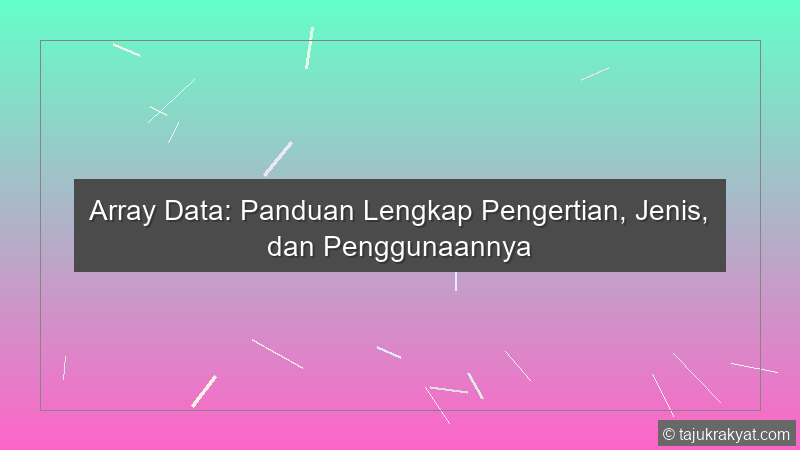 Array Data: Panduan Lengkap Pengertian, Jenis, dan Penggunaannya