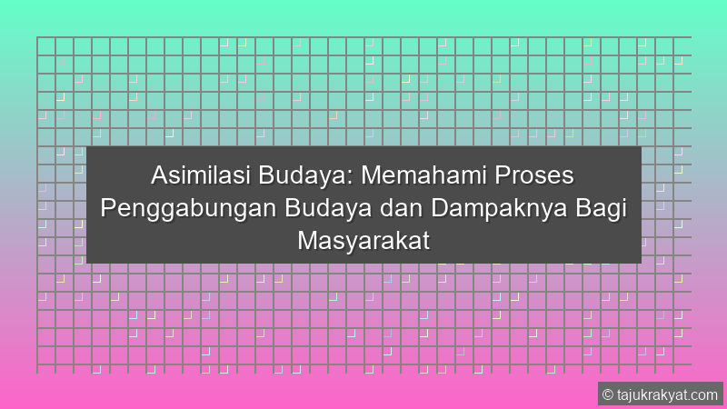 Asimilasi Budaya: Memahami Proses Penggabungan Budaya dan Dampaknya Bagi Masyarakat