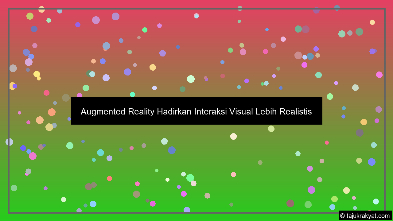 Augmented Reality Hadirkan Interaksi Visual Lebih Realistis