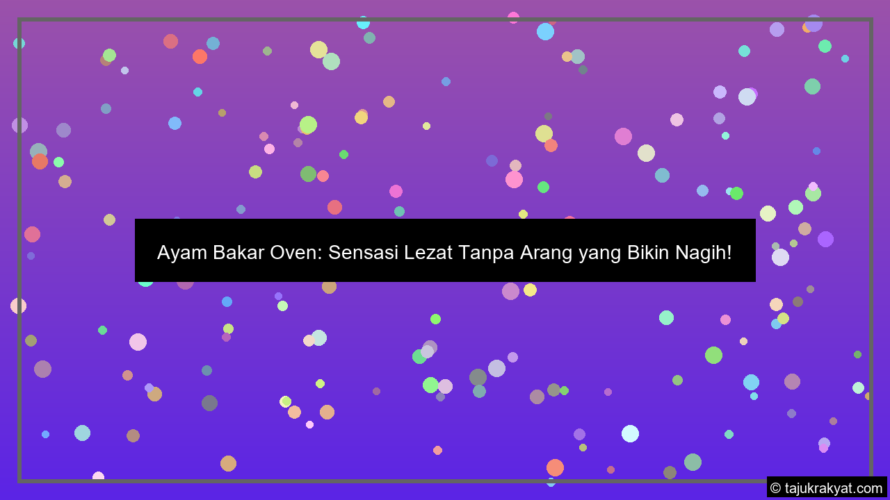 Ayam Bakar Oven: Sensasi Lezat Tanpa Arang yang Bikin Nagih!