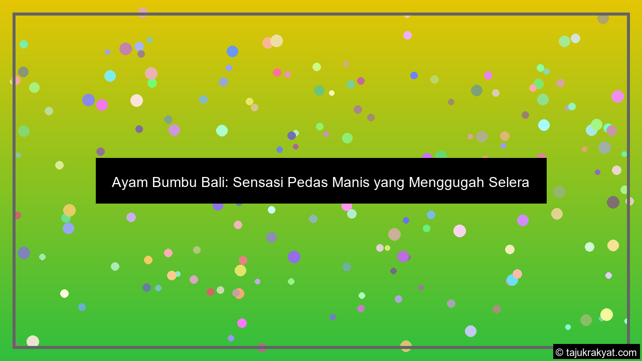 Ayam Bumbu Bali: Sensasi Pedas Manis yang Menggugah Selera