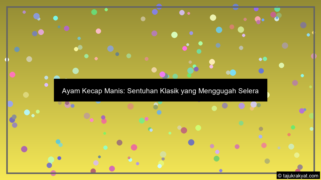 Ayam Kecap Manis: Sentuhan Klasik yang Menggugah Selera