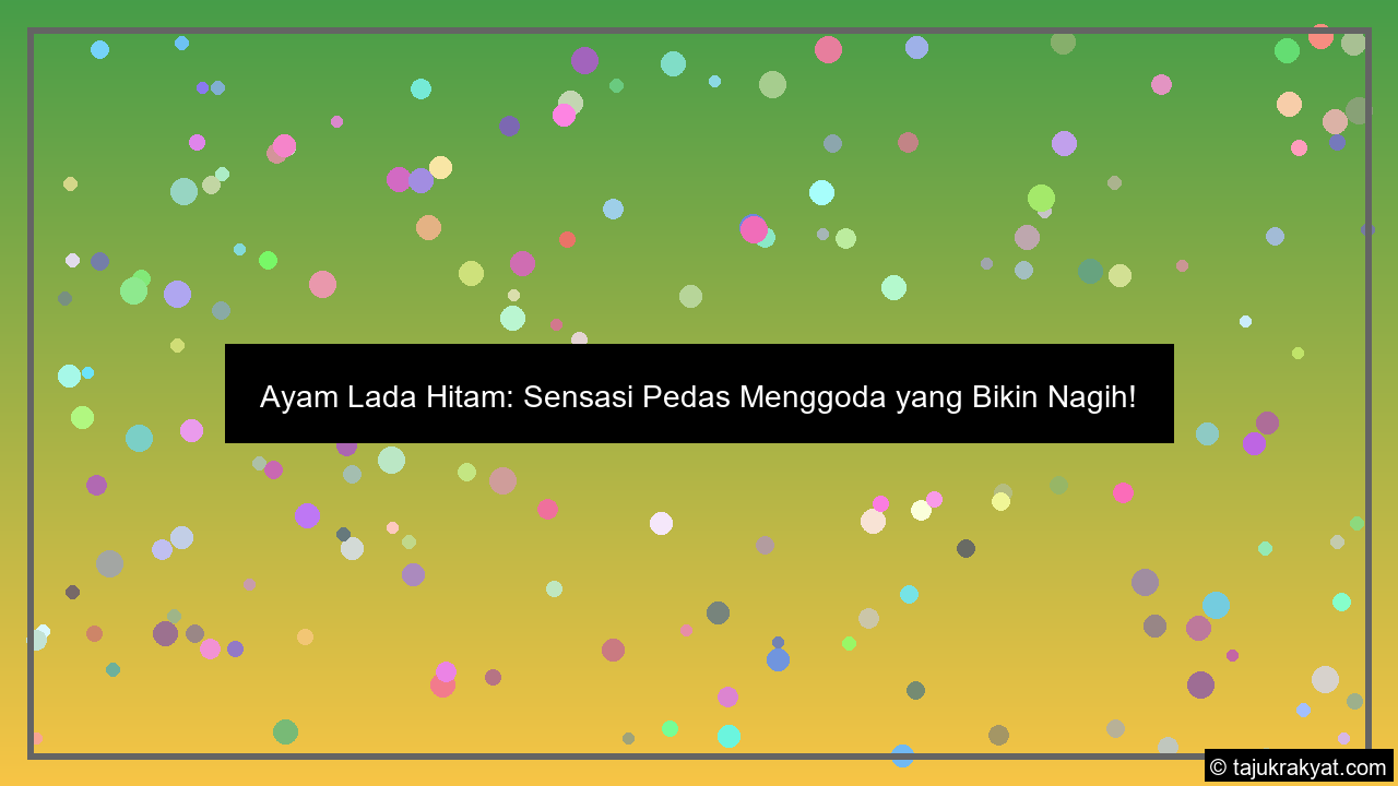 Ayam Lada Hitam: Sensasi Pedas Menggoda yang Bikin Nagih!