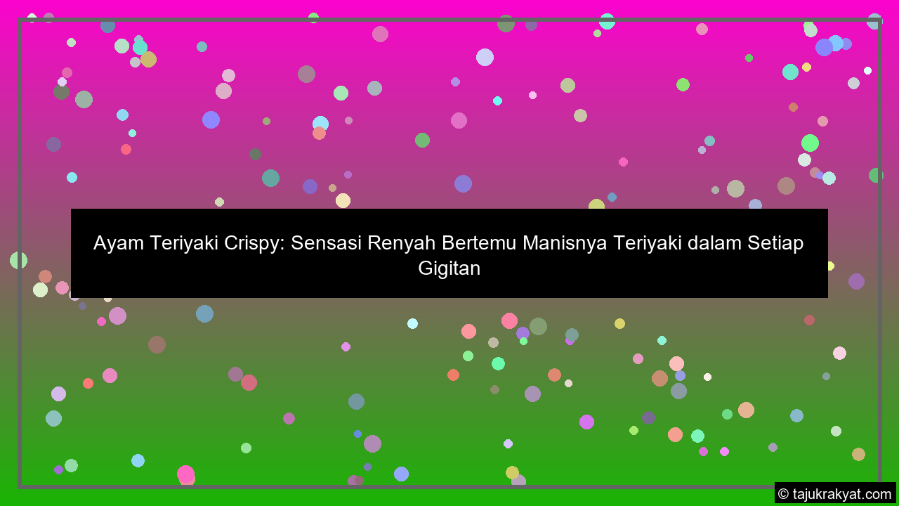 Ayam Teriyaki Crispy: Sensasi Renyah Bertemu Manisnya Teriyaki dalam Setiap Gigitan