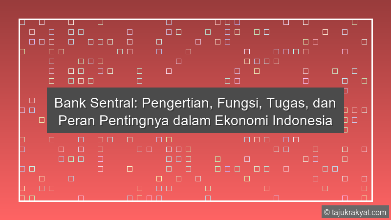 Bank Sentral: Pengertian, Fungsi, Tugas, dan Peran Pentingnya dalam Ekonomi Indonesia