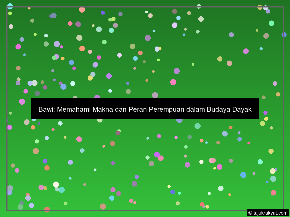 Bawi: Memahami Makna dan Peran Perempuan dalam Budaya Dayak