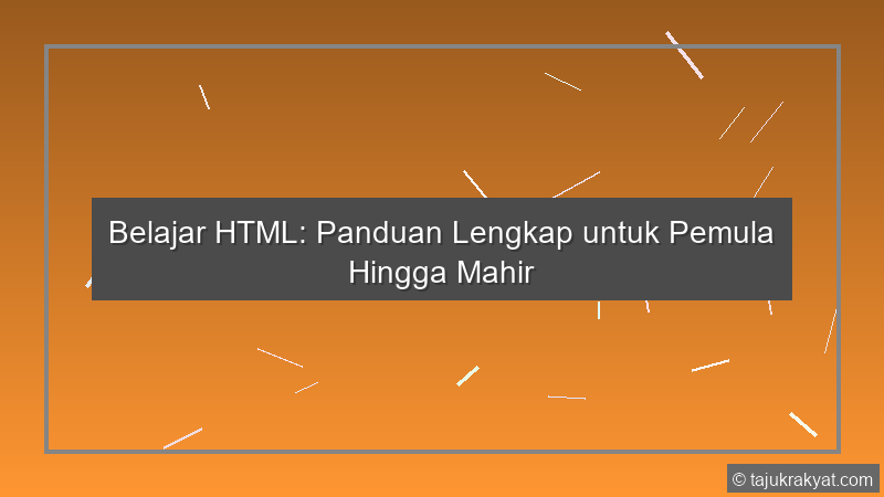 Belajar HTML: Panduan Lengkap untuk Pemula Hingga Mahir