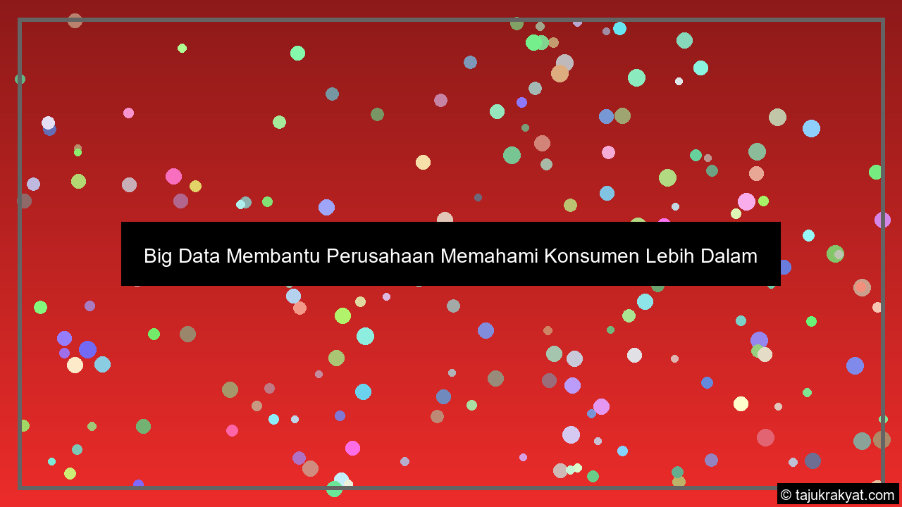 Big Data Membantu Perusahaan Memahami Konsumen Lebih Dalam