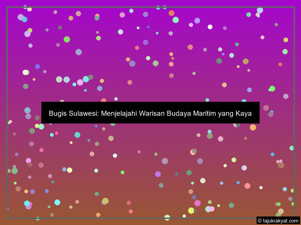 Bugis Sulawesi: Menjelajahi Warisan Budaya Maritim yang Kaya
