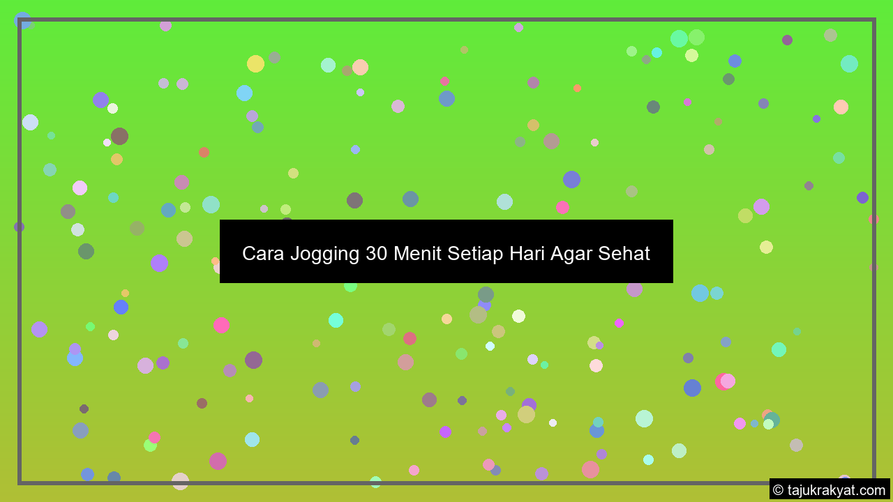 Cara Jogging 30 Menit Setiap Hari Agar Sehat