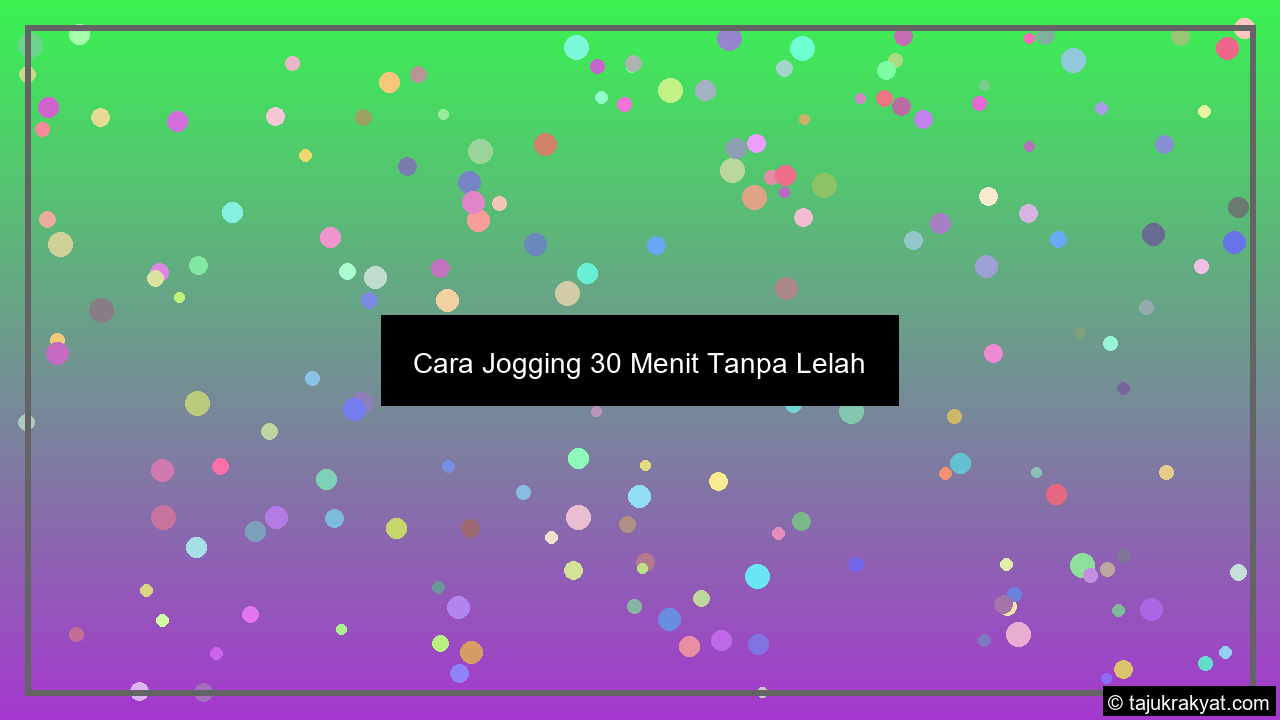 Cara Jogging 30 Menit Tanpa Lelah