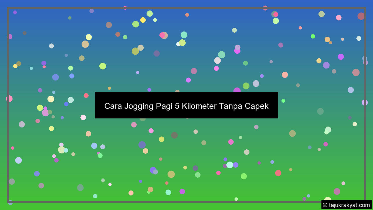 Cara Jogging Pagi 5 Kilometer Tanpa Capek