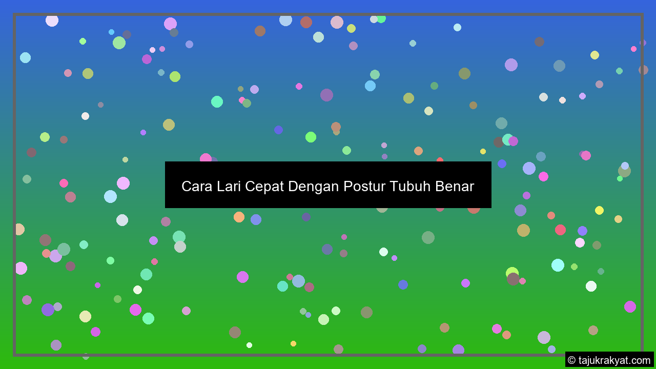Cara Lari Cepat Dengan Postur Tubuh Benar