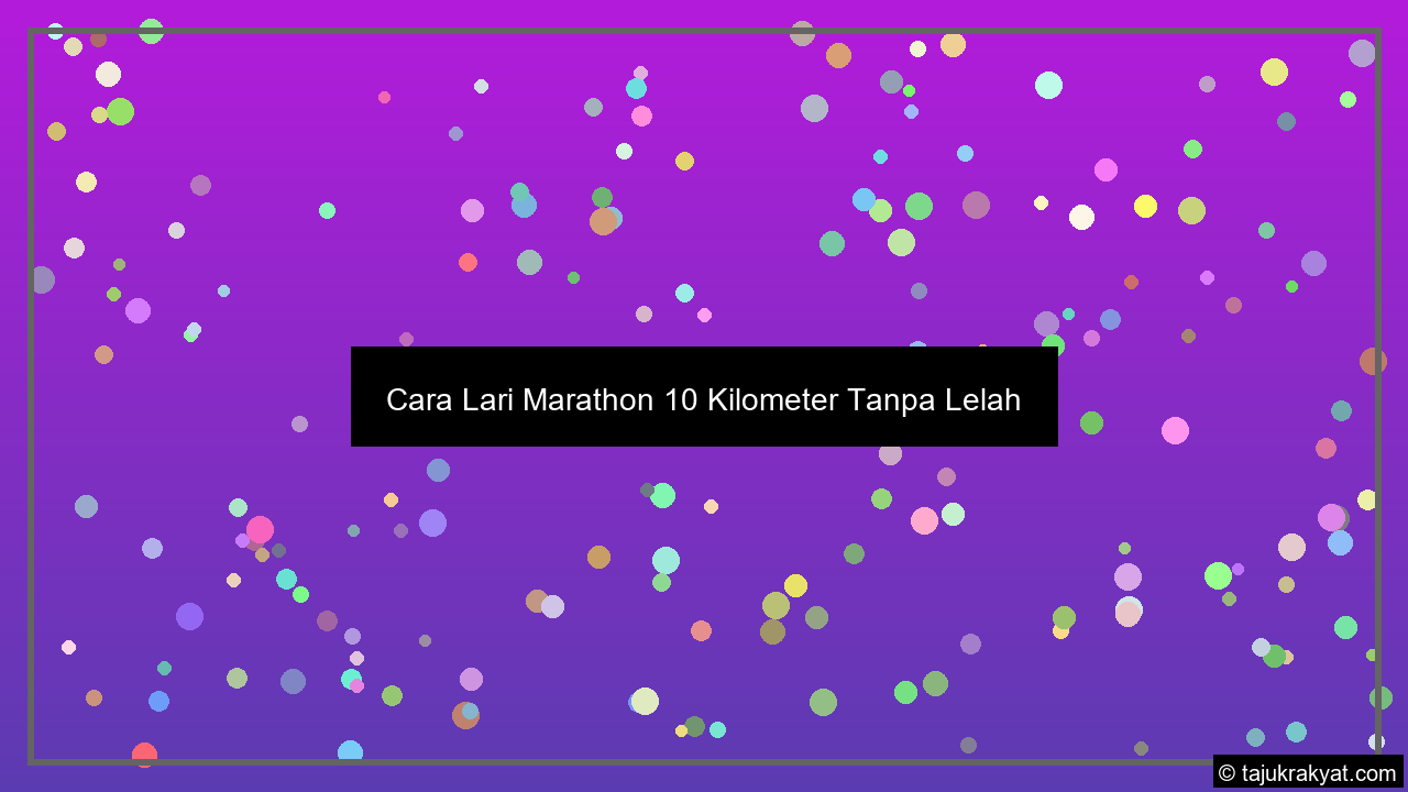 Cara Lari Marathon 10 Kilometer Tanpa Lelah