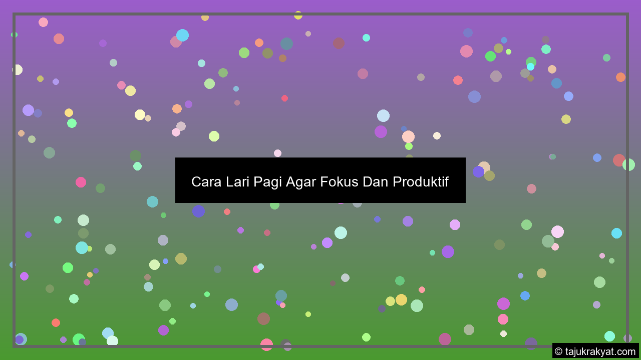 Cara Lari Pagi Agar Fokus Dan Produktif