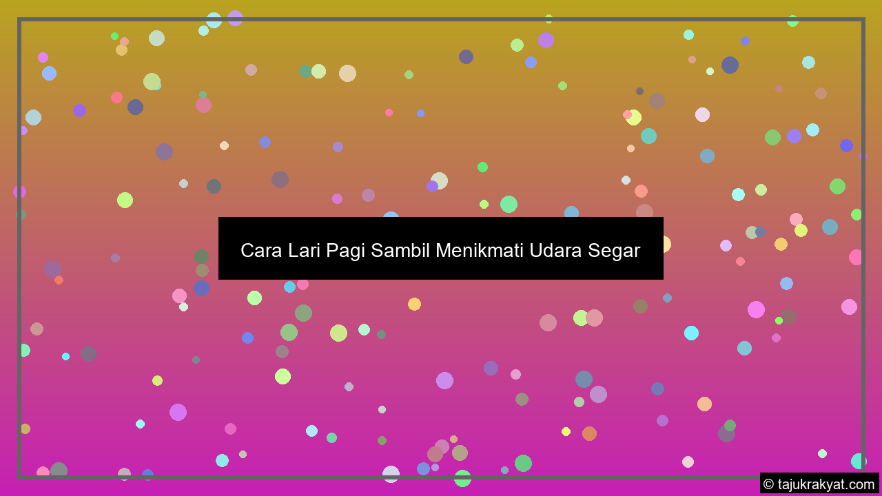 Cara Lari Pagi Sambil Menikmati Udara Segar