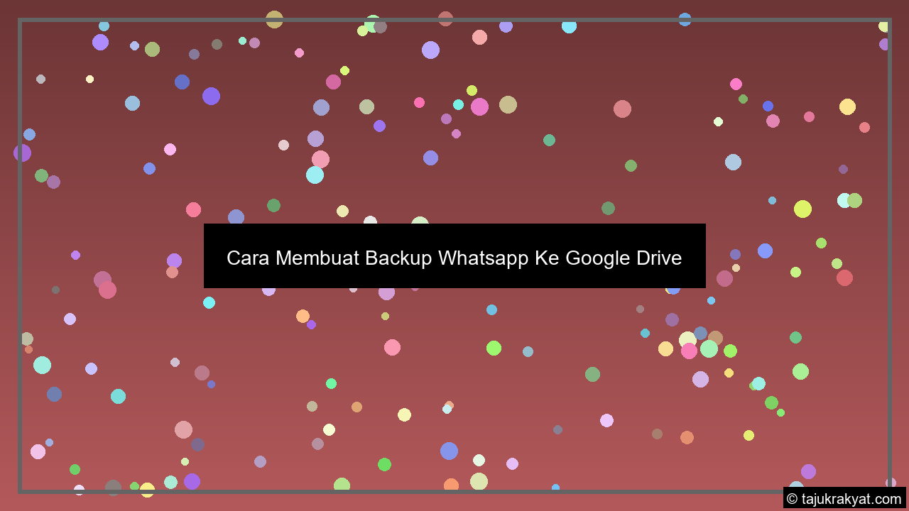 Cara Membuat Backup Whatsapp Ke Google Drive