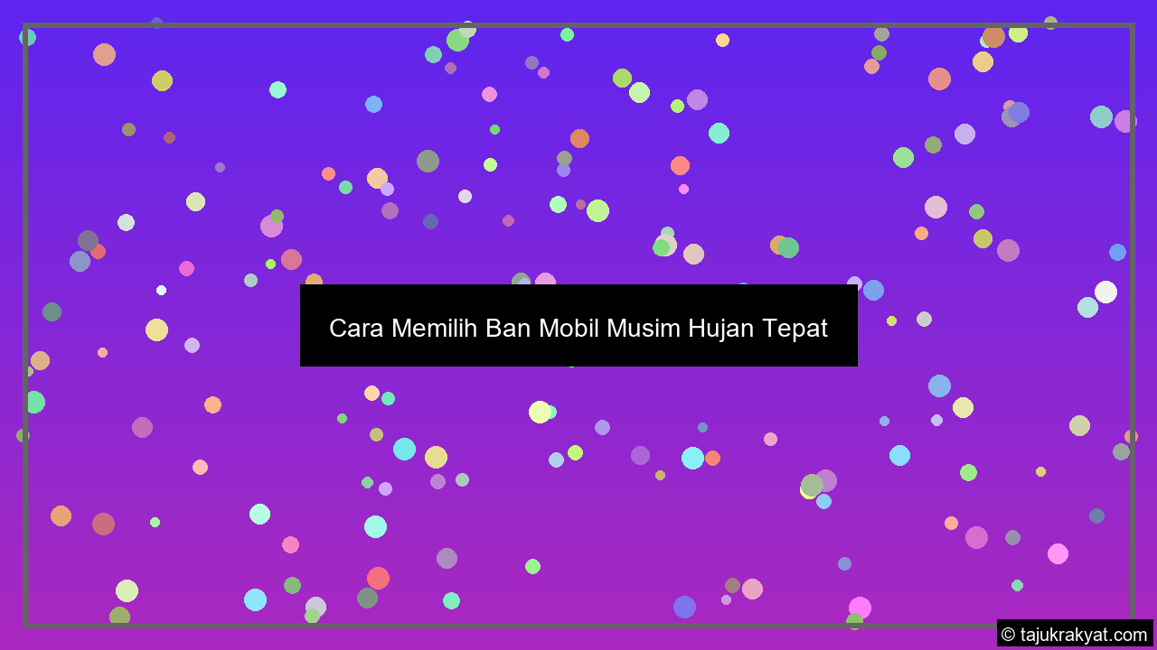 Cara Memilih Ban Mobil Musim Hujan Tepat