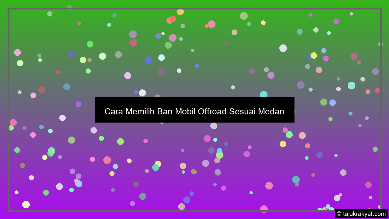 Cara Memilih Ban Mobil Offroad Sesuai Medan