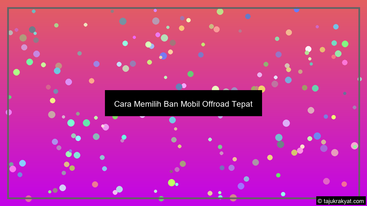 Cara Memilih Ban Mobil Offroad Tepat