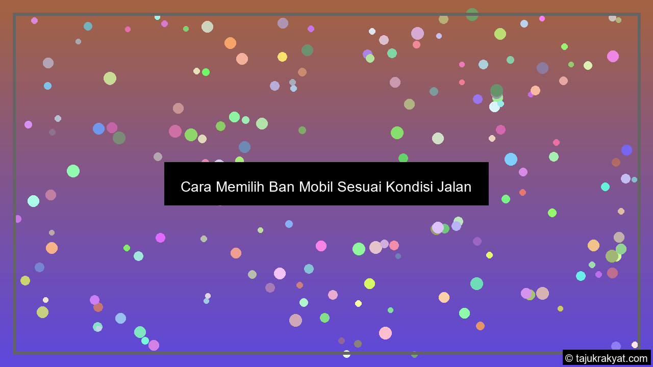Cara Memilih Ban Mobil Sesuai Kondisi Jalan