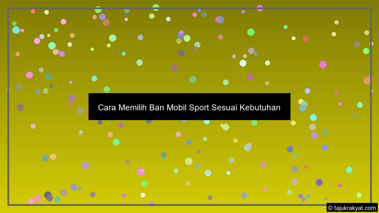 Cara Memilih Ban Mobil Sport Sesuai Kebutuhan
