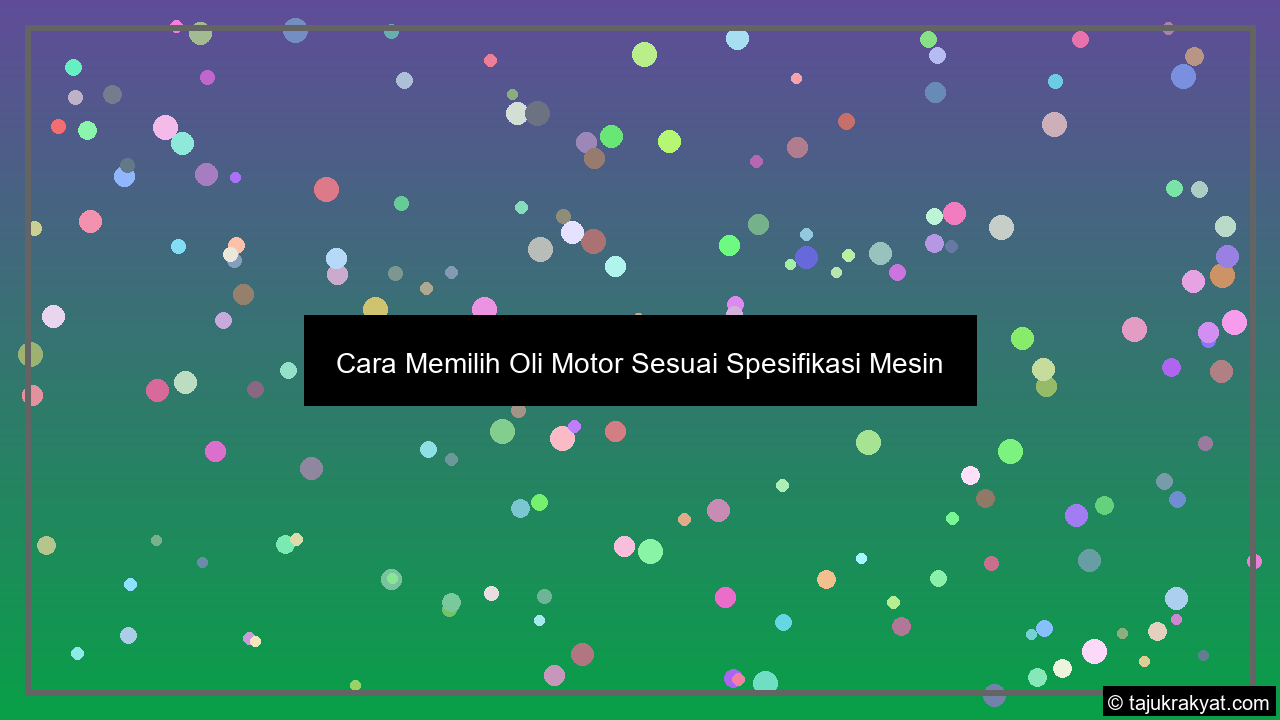 Cara Memilih Oli Motor Sesuai Spesifikasi Mesin