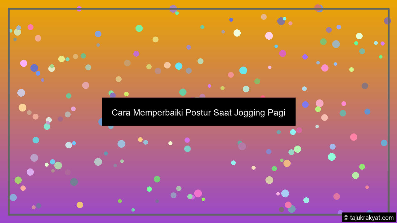 Cara Memperbaiki Postur Saat Jogging Pagi