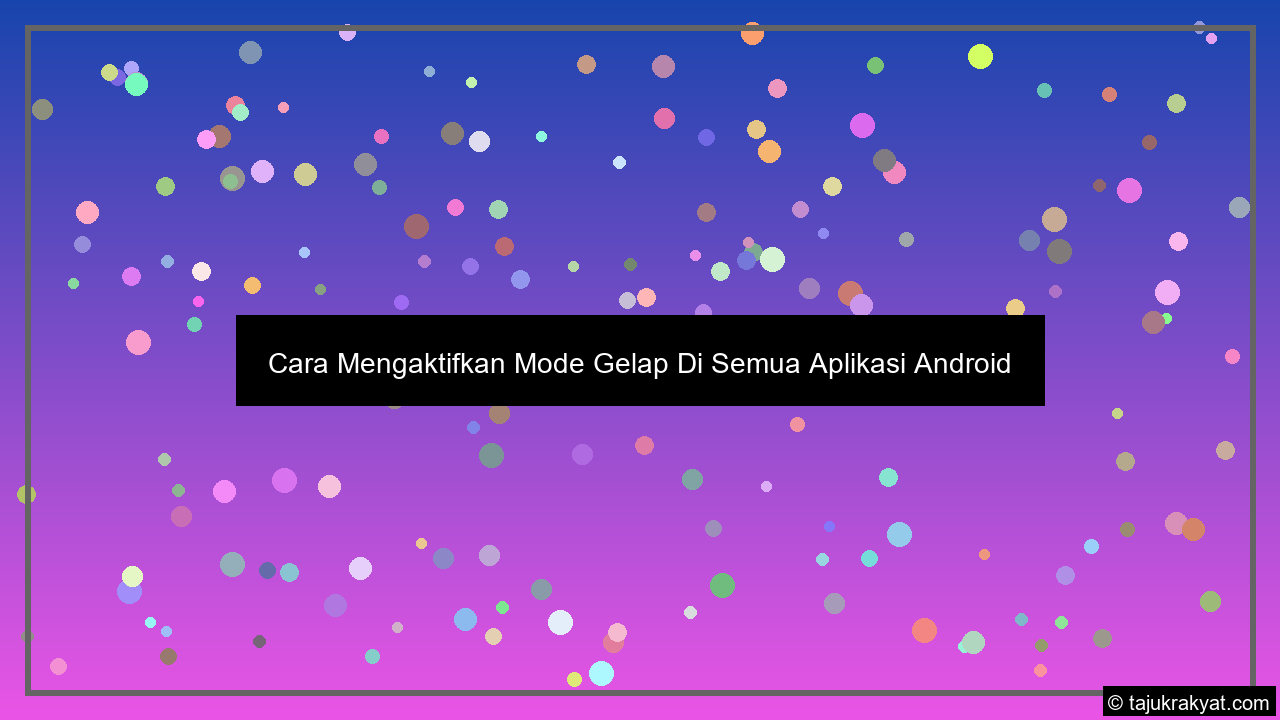 Cara Mengaktifkan Mode Gelap Di Semua Aplikasi Android