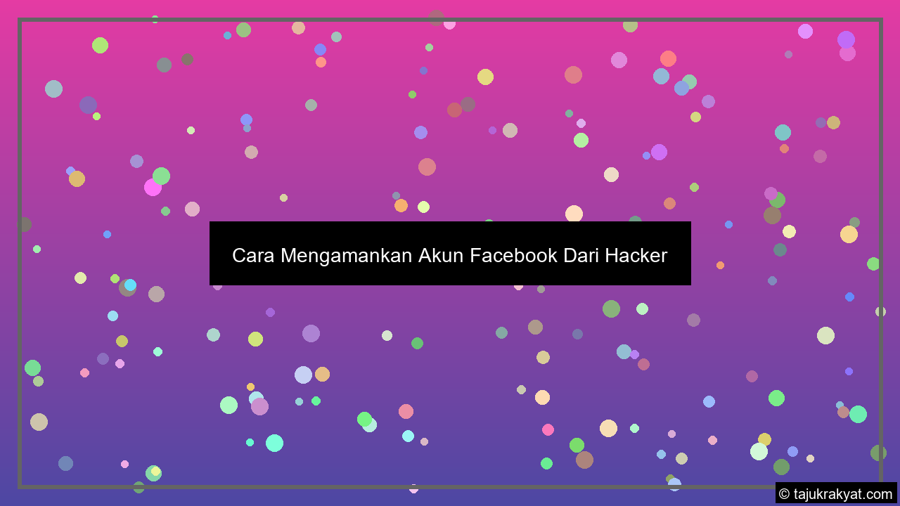 Cara Mengamankan Akun Facebook Dari Hacker