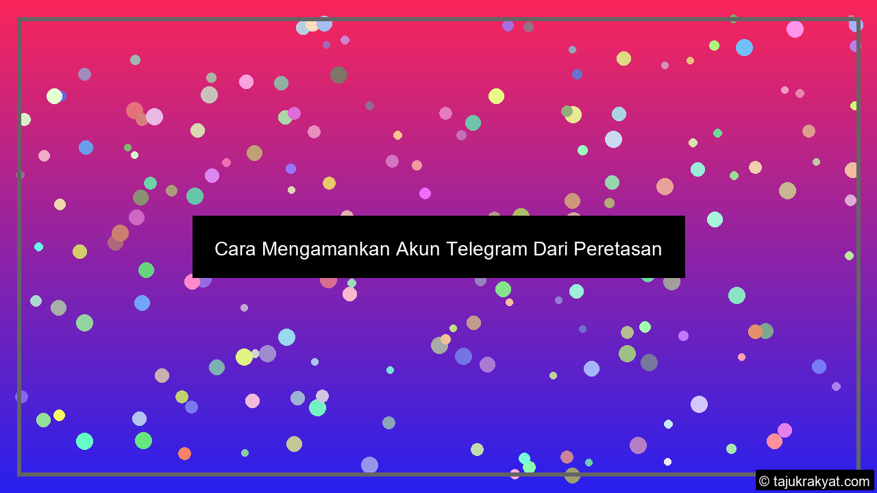 Cara Mengamankan Akun Telegram Dari Peretasan