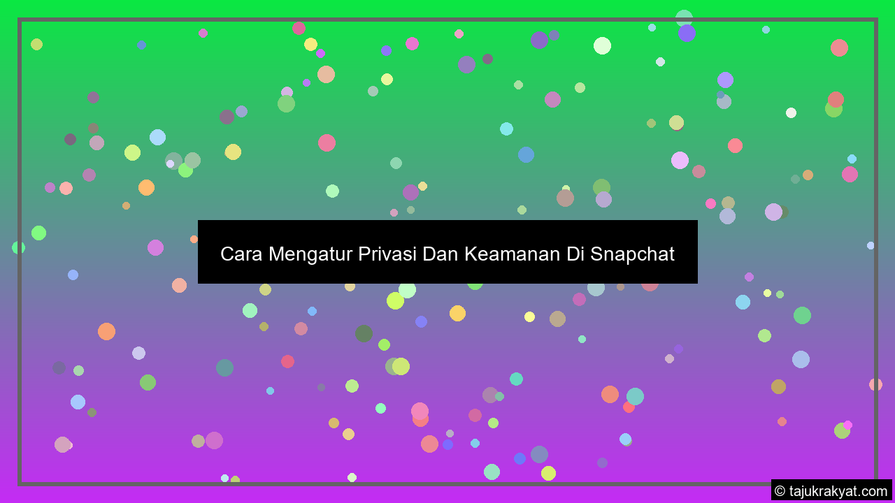 Cara Mengatur Privasi Dan Keamanan Di Snapchat
