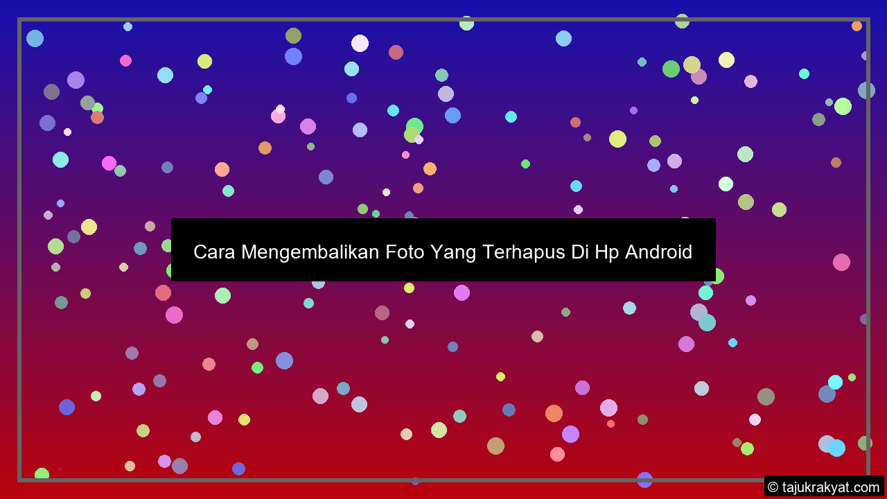 Cara Mengembalikan Foto Yang Terhapus Di Hp Android
