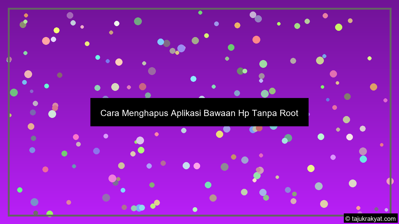 Cara Menghapus Aplikasi Bawaan Hp Tanpa Root