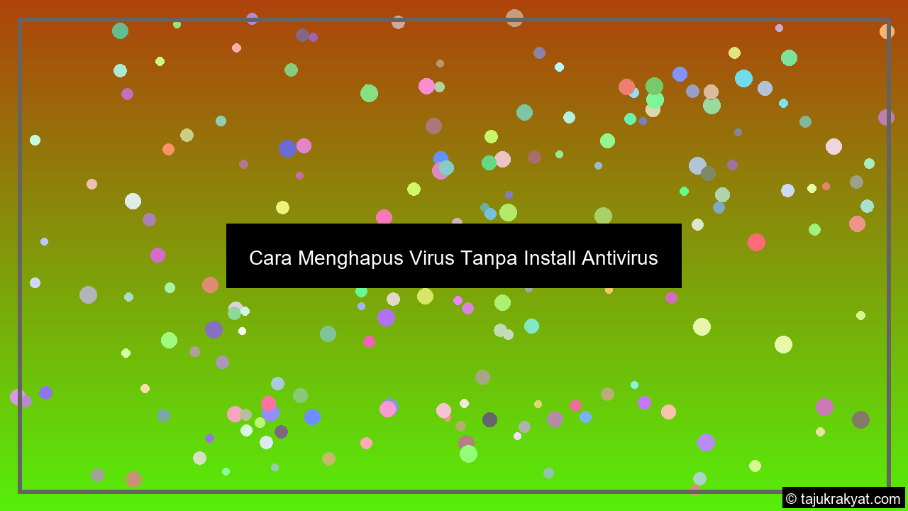 Cara Menghapus Virus Tanpa Install Antivirus