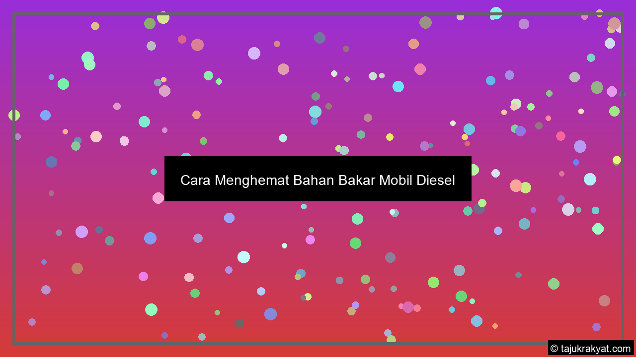 Cara Menghemat Bahan Bakar Mobil Diesel